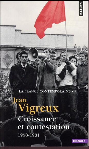 Couverture du livre « La France contemporaine Tome 9 ; croissance et contestation, 1958-1981 » de Jean Vigreux aux éditions Points