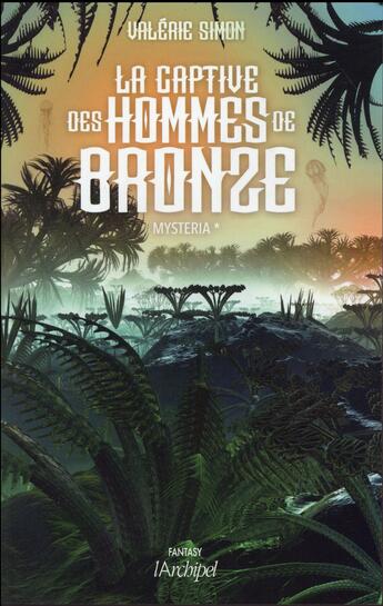 Couverture du livre « Mysteria Tome 1 ; la captive des hommes de bronze » de Valerie Simon aux éditions Archipel