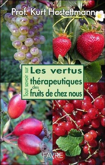 Couverture du livre « Tous savoir sur les vertus thérapeutiques des fruits de chez nous » de Kurt Hostettmann aux éditions Favre