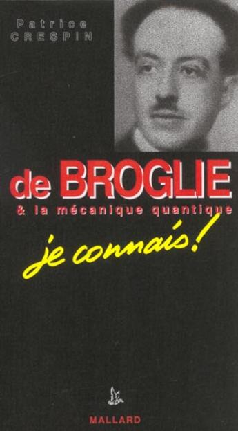 Couverture du livre « De Broglie Et La Mecanique Quantique ; Je Connais » de Patrice Crespin aux éditions Mallard