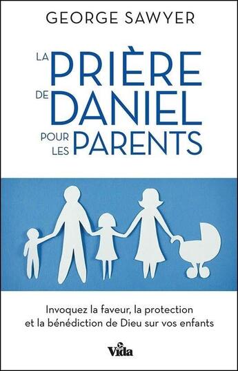 Couverture du livre « Prière de Daniel pour les parents ; invoquez la faveur, la protection et la bénédiction de Dieu sur vos enfants » de George Sawyer aux éditions Vida