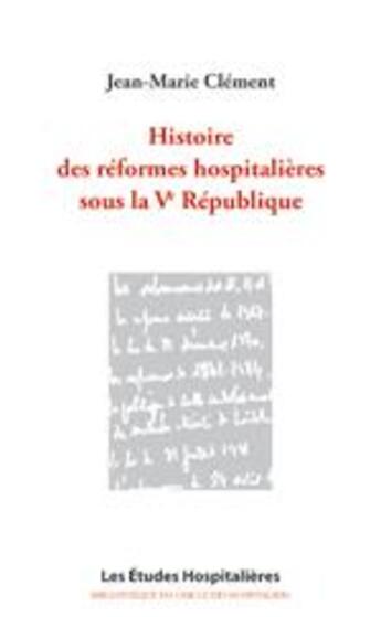 Couverture du livre « Histoire des réformes hospitalières sous la Ve République » de Jean-Marie Clement aux éditions Les Etudes Hospitalieres