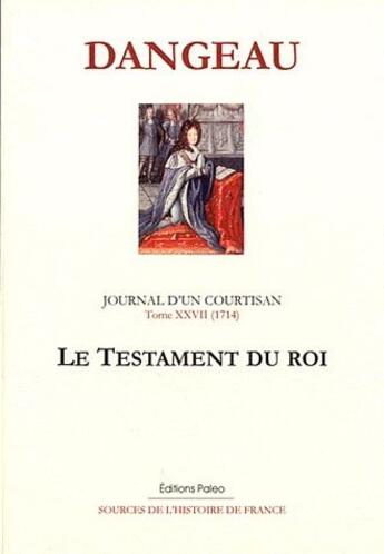 Couverture du livre « Journal d'un courtisan Tome 27 ; 1714, le testament du roi » de Marquis De Dangeau aux éditions Paleo