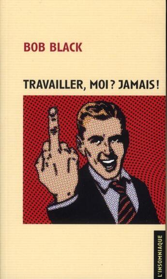 Couverture du livre « Travailler, moi ? jamais ! » de Bob Black aux éditions Insomniaque