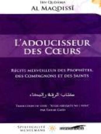 Couverture du livre « L'adoucisseur des coeurs ; récits merveilleux des prophètes, des compagnons et des saints » de Al-Maqdisi Ibn Qudama aux éditions Iqra