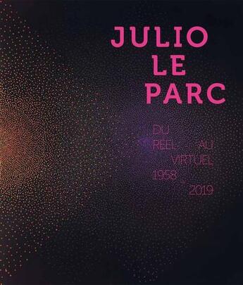 Couverture du livre « Julio Le Parc : du réel au virtuel (1958-2019) » de Juan Le Parc aux éditions Centre Des Arts