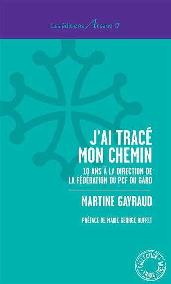 Couverture du livre « J'ai tracé mon chemin ; 10 ans à la direction de la fédération du PCF du Gard » de Martine Gayraud aux éditions Arcane 17