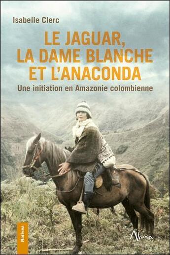 Couverture du livre « Le jaguar, la dame blanche et l'anaconda : une initiation en Amazonie colombienne » de Isabelle Clerc aux éditions Aluna