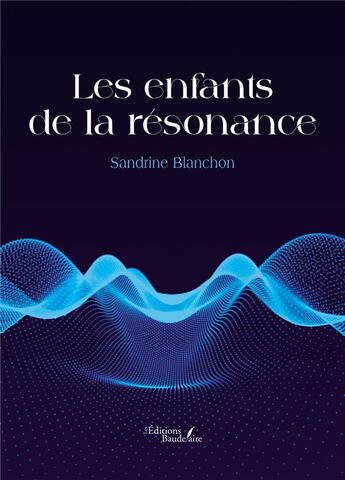 Couverture du livre « Les enfants de la résonance » de Sandrine Blanchon aux éditions Baudelaire