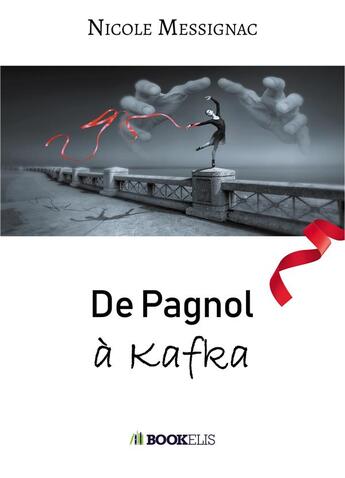 Couverture du livre « De Pagnol à Kafka » de Nicole Messignac aux éditions Bookelis