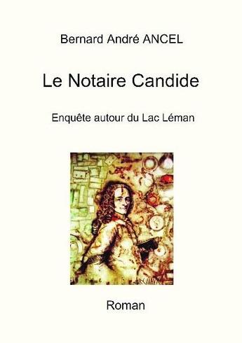 Couverture du livre « Le notaire candide ; enquête autour du lac Léman » de Bernard Andre Ancel aux éditions Bookelis