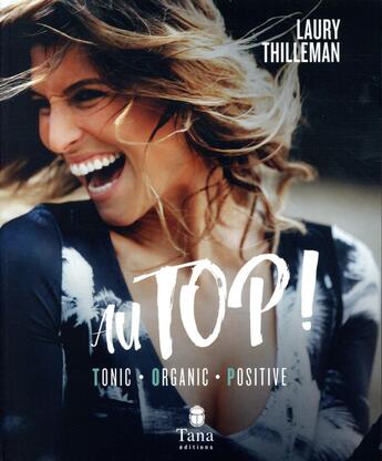 Couverture du livre « Au top ! tonic, organic, positive » de Thilleman Laury aux éditions Tana