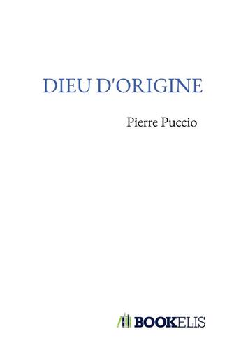 Couverture du livre « Dieu d'origine » de Pierre Puccio aux éditions Bookelis