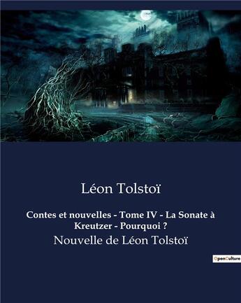 Couverture du livre « Contes et nouvelles - Tome IV - La Sonate à Kreutzer - Pourquoi ? : Nouvelles de Léon Tolstoï » de Leon Tolstoi aux éditions Culturea