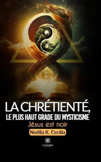 Couverture du livre « La chretiente,le plus haut grade du mysticisme » de Noella K. Cecilia aux éditions Le Lys Bleu