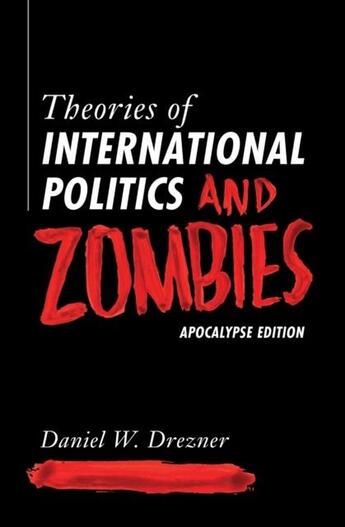 Couverture du livre « THEORIES OF INTERNATIONAL POLITICS AND ZOMBIES - APOCALYPSE EDITION » de Daniel W. Drezner aux éditions Princeton University Press