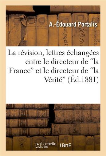 Couverture du livre « La revision, lettres echangees entre le directeur de 'la france' et le directeur de 'la verite' - . » de Portalis-A-E aux éditions Hachette Bnf