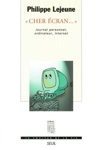 Couverture du livre « Cher ecran.... journal personnel, ordinateur, internet » de Philippe Lejeune aux éditions Seuil