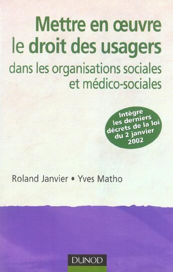 Couverture du livre « Mettre En Oeuvre Le Droit Des Usagers Dans Les Organisations Sociales Et Medico-Sociales » de Yves-Alain Matho et Roland Janvier aux éditions Dunod