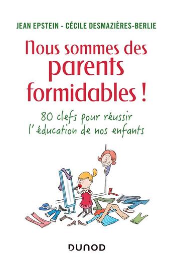 Couverture du livre « Nous sommes des parents formidables ! ; 80 clefs pour réussir l'éducation de nos enfants » de Jean Epstein et Cecile Desmazieres-Berlie aux éditions Dunod