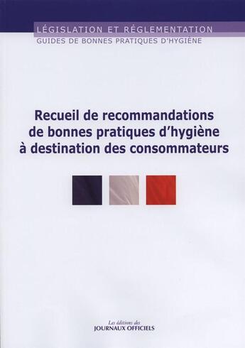 Couverture du livre « Recueil de recommandations de bonnes pratiques d'hygiène à destination des consommateurs » de  aux éditions Direction Des Journaux Officiels