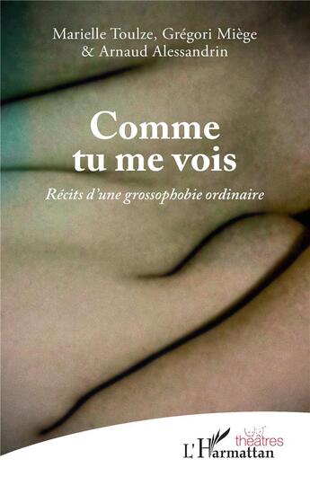 Couverture du livre « Comme tu me vois : Récits d'une grossophobie ordinaire » de Arnaud Alessandrin et Marielle Toulze et Gregori Miege aux éditions L'harmattan