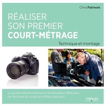 Couverture du livre « Réaliser son premier court-métrage ; technique et montage » de Chris Patmore aux éditions Eyrolles