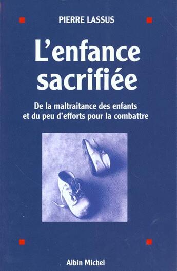 Couverture du livre « L'enfance sacrifiée ; de la maltraitance des enfants et du peu d'efforts pour la combattre » de Pierre Lassus aux éditions Albin Michel