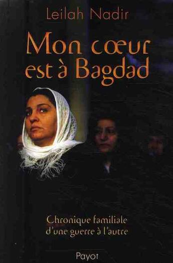 Couverture du livre « Mon coeur est à Bagdad ; chronique familiale d'une guerre à l'autre » de Leilah Nadir aux éditions Payot