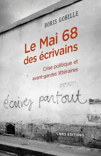 Couverture du livre « Le mai 68 des écrivains ; crise politique et avant-gardes littéraires » de Boris Gobille aux éditions Cnrs