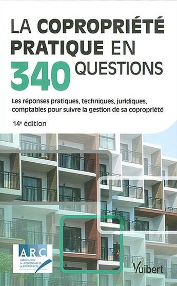 Couverture du livre « La copropriété pratique en 340 questions : toutes les réponses pratiques, techniques, juridiques, comptables pour suivre efficacement la gestion de sa copropriété » de Arc aux éditions Vuibert