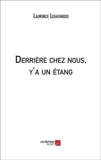 Couverture du livre « Derrière chez nous, y'a un étang » de Laurence Legaignoux aux éditions Editions Du Net
