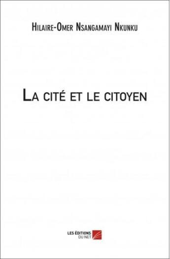 Couverture du livre « La cité et le citoyen » de Hilaire-Omer Nsangamayi Nkunku aux éditions Editions Du Net