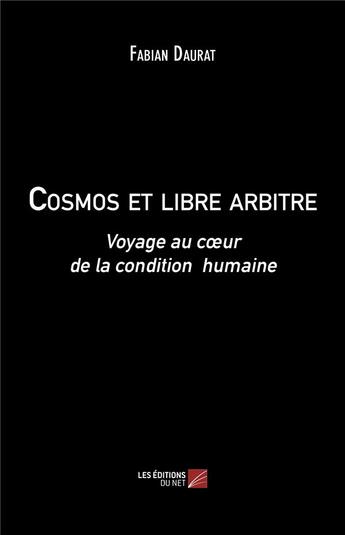 Couverture du livre « Cosmos et libre arbitre ; voyage au coeur de la condition humaine » de Fabian Daurat aux éditions Editions Du Net