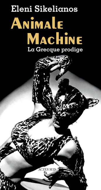 Couverture du livre « Animale machine ; la Grecque prodige » de Eleni Sikelianos aux éditions Actes Sud