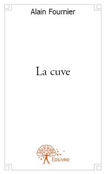 Couverture du livre « La cuve » de Alain Fournier aux éditions Edilivre