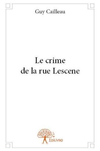 Couverture du livre « Le crime de la rue Lescene » de Guy Cailleau aux éditions Edilivre