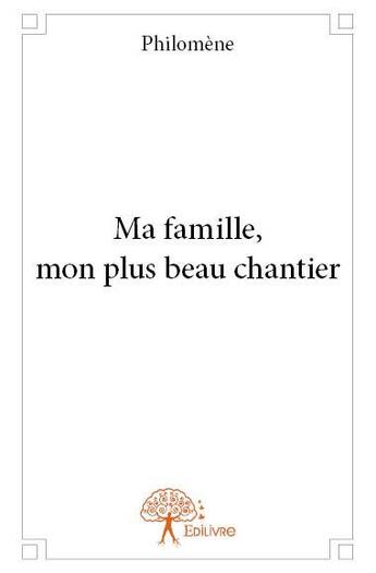 Couverture du livre « Ma famille, mon plus beau chantier » de Philomene aux éditions Edilivre