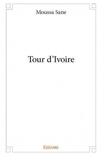 Couverture du livre « Tour d'Ivoire » de Moussa Sane aux éditions Edilivre