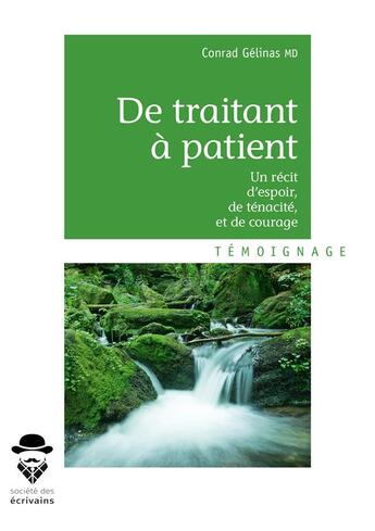 Couverture du livre « De traitant à patient ; un récit d'espoir, de ténacité, et de courage » de Conrad Gelinas aux éditions Societe Des Ecrivains