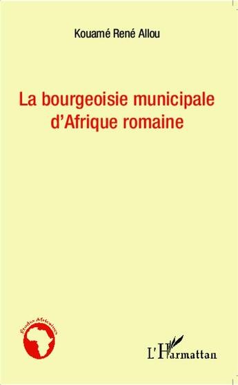 Couverture du livre « Bourgeoisie municipale d'Afrique romaine » de Kouame Rene Allou aux éditions L'harmattan