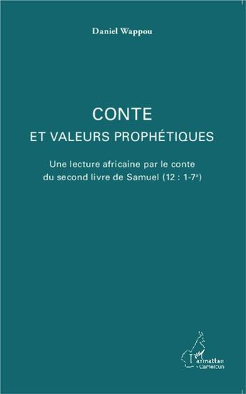 Couverture du livre « Conte et valeurs prophétiques ; une lecture africaine par le conte du second livre de Samuel (12 : 1-7a) » de Daniel Wappou aux éditions L'harmattan