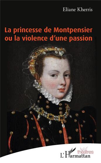 Couverture du livre « La princesse de Montpensier ou la violence d'une passion » de Eliane Kherris aux éditions L'harmattan