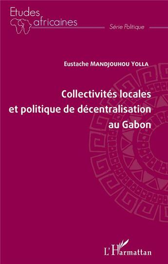 Couverture du livre « Collectivités locales et politique de décentralisation au Gabon » de Eustache Mandjouhou-Yolla aux éditions L'harmattan