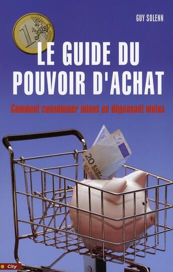 Couverture du livre « Le guide du pouvoir d'achat ; tous les trucs pour l'améliorer vraiment » de Guy Solenn aux éditions City