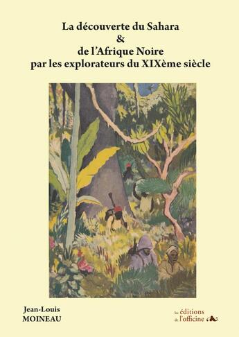 Couverture du livre « La découverte du Sahara et de l'Afrique noire par les explorateurs du XIXème siècle » de Moineau Jean-Louis aux éditions L'officine