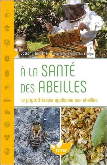 Couverture du livre « À la santé des abeilles ; la phytothérapie appliquée aux abeilles » de Joseph Hemmerle aux éditions De Terran