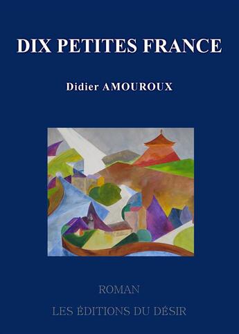 Couverture du livre « Dix petites France » de Didier Amouroux aux éditions Editions Du Desir