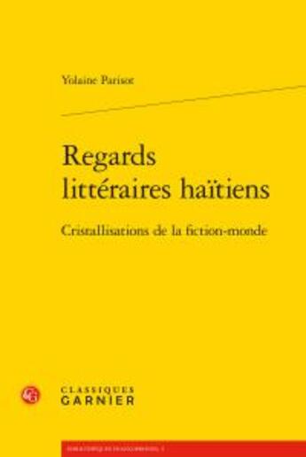 Couverture du livre « Regards littéraires haïtiens ; cristallisations fiction-monde » de Yolaine Parisot aux éditions Classiques Garnier