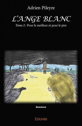 Couverture du livre « L'ange blanc - tome 2 : pour le meilleur et pour le pire » de Pileyre Adrien aux éditions Edilivre